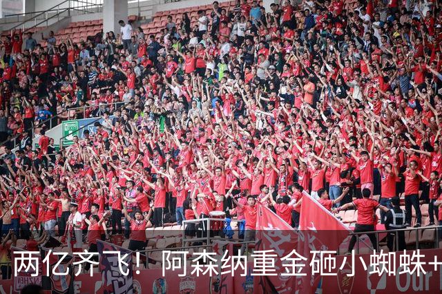 两亿齐飞！阿森纳重金砸小蜘蛛+小熊，冲击欧冠冠军