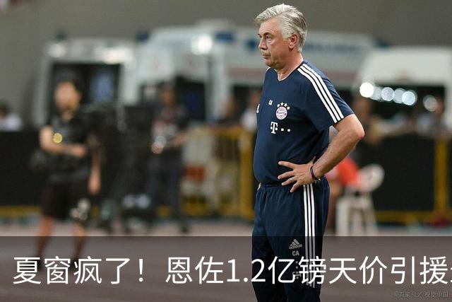 夏窗疯了！恩佐1.2亿镑天价引援最近几天刷转会新闻的朋友，估计都跟小编一样，被这一连串的报价惊得下巴都要掉下来了