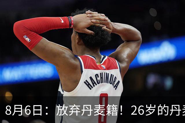 8月6日：放弃丹麦籍！26岁的丹麦超级联赛MVP已获得代表邵佳一国足出战资格