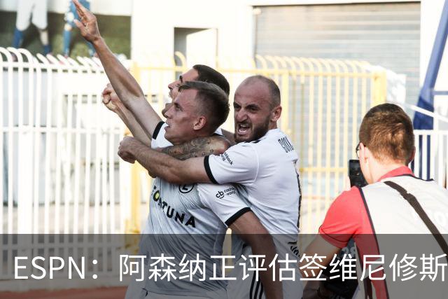 ESPN：阿森纳正评估签维尼修斯在经济层面是否可行；转会仍处初级阶段